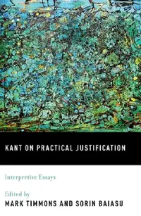 Buy Kant on Practical Justification: Interpretive Essays by Mark Timmons & Sorin Baiasu | OUP USA | English | Paperback | 2013 — BookShops.in