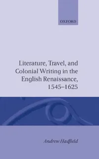 Buy Literature, Travel, and Colonial Writing in the English Renaissance 1545-1625 (English, Andrew Hadfield) — BookShops.in