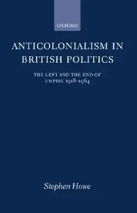 Buy Anticolonialism in British Politics (English, Stephen Howe) — BookShops.in