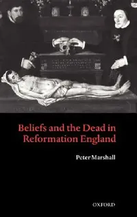Buy Beliefs and the Dead in Reformation England (English, Peter Marshall) — BookShops.in