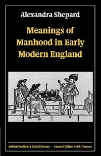 Buy Meanings of Manhood in Early Modern England (English, Alexandra Shepard) — BookShops.in