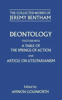 Buy Deontology Together with a Table of the Springs of Action and the Article on Utilitarianism (English, Jeremy Bentham | Amnon Goldworth | Amnon Goldworth) — BookShops.in
