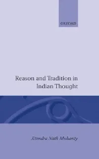 Buy Reason and Tradition in Indian Thought: An Essay on the Nature of Indian Philosophical Thinking by Jitendra N. Mohanty, Clarendon Press, Hardcover, English, 1992 - Indian Philosophy Book — BookShops.in