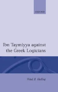 Buy Ibn Taymiyya Against the Greek Logicians (English, Wael B. Hallaq | Hallaq) — BookShops.in