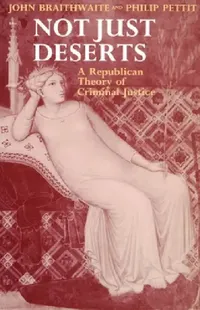 Buy Not Just Deserts - A Republican Theory of Criminal Justice (English, John Braithwaite | Philip Pettit) — BookShops.in