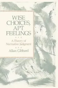 Buy Wise Choices, Apt Feelings (English, Allan (Professor of Philosophy Gibbard | Alan Gibbard) — BookShops.in