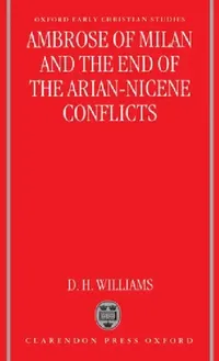 Buy Ambrose of Milan and the End of the Arian-Nicene Conflicts (English, Daniel H. Williams) — BookShops.in