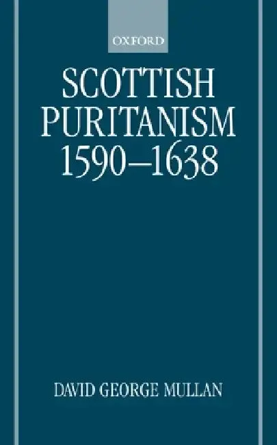 Scottish Puritanism 1590-1638 (English, Jim Arraj | David George Mullan | D. G. Mullan)