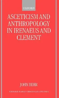Buy Asceticism and Anthropology in Irenaeus and Clement (English, John Behr) — BookShops.in