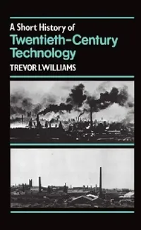 Buy A Short History of Twentieth-Century Technology, C. 1900 - C. 1950 (English, Trevor I. Williams | T. K. Kthomas King Derry) — BookShops.in