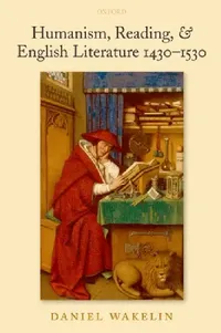 Buy Humanism, Reading, and English Literature 1430-1530 (English, Daniel Wakelin) — BookShops.in