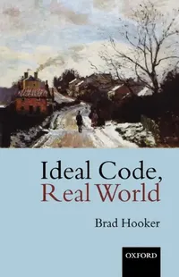 Buy Ideal Code, Real World a Rule-Consequentialist Theory of Morality (English, Brad Hooker) — BookShops.in