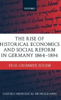 Buy The Rise of Historical Economics and Social Reform in Germany 1864-1894 (English, Erik Grimmer-Solem) — BookShops.in