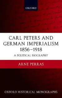 Buy Carl Peters and German Imperialism 1856-1918 (English, Arne Perras) — BookShops.in