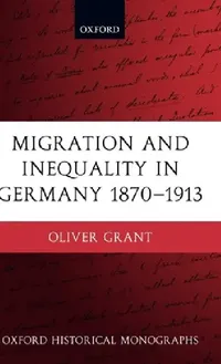 Buy Migration and Inequality in Germany 1870-1913 (English, Oliver Grant) — BookShops.in