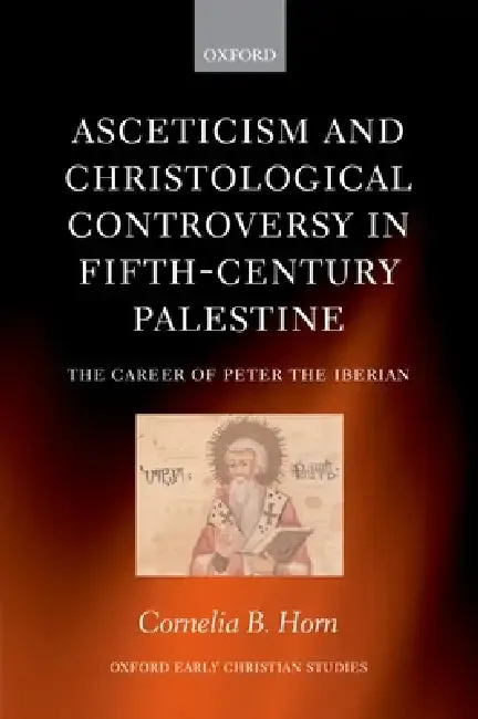 Asceticism and Christological Controversy in Fifth-Century Palestine (English, Cornelia B. Horn)