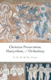 Buy Christian Persecution, Martyrdom, and Orthodoxy (English, G. E. M. De Ste Croix | Geoffrey de Ste Croix | Michael Whitby) — BookShops.in