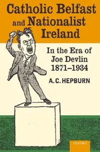 Buy Catholic Belfast and Nationalist Ireland in the Era of Joe Devlin, 1871-1934 (English, A. C. Hepburn) — BookShops.in