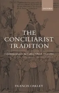 Buy The Conciliarist Tradition Constitutionalism in the Catholic Church 1300-1870 (English, Francis Oakley) — BookShops.in