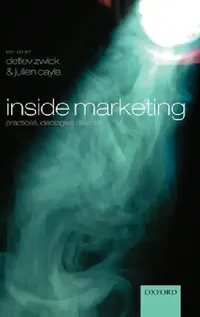 Buy Inside Marketing: Practices, Ideologies, Devices by Detlev Zwick and Julien Cayla | Oxford University Press | Hardcover | Business & Finance Management Textbook — BookShops.in