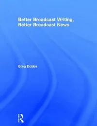 Buy Better Broadcast Writing, Better Broadcast News (English, Greg Dobbs) — BookShops.in