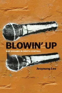 Buy Blowin' Up – Rap Dreams in South Central by Jooyoung Lee | University of Chicago Press | Hardcover | Music & Hip Hop Studies — BookShops.in
