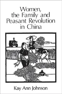 Buy Women, the Family, and Peasant Revolution in China (English, Kay Ann Johnson) — BookShops.in