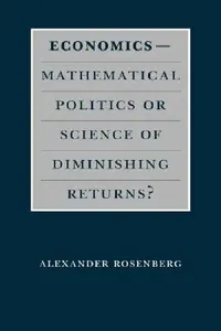 Buy Economics--Mathematical Politics or Science of Diminishing Returns? (English, Alexander Rosenberg) — BookShops.in