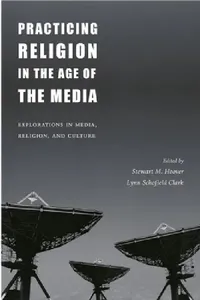 Buy Practicing Religion in the Age of the Media: Explorations in Media, Religion, and Culture by Stewart Hoover and Lynn Schofield Clark | Columbia University Press | English | Paperback | Illustrated Edition — BookShops.in