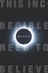 Buy This Incredible Need to Believe (English, Julia Kristeva) — BookShops.in