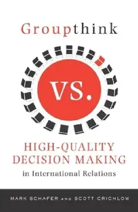 Buy Groupthink Versus High-Quality Decision Making in International Relations (English, Mark Schafer | Scott Crichlow) — BookShops.in