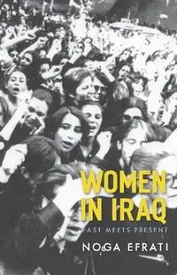 Buy Women in Iraq: Past Meets Present by Noga Efrati | Columbia University Press | English Paperback | Gender Studies & Social History — BookShops.in