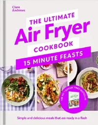 Buy The Ultimate Air Fryer Cookbook 15 Minute Feasts (English, Clare Andrews) — BookShops.in