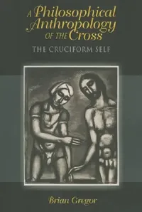 Buy A Philosophical Anthropology of the Cross (English, Brian Gregor) — BookShops.in