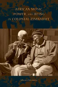 Buy African Music, Power, and Being in Colonial Zimbabwe (English, Mhoze Chikowero) — BookShops.in