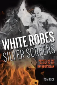 Buy White Robes, Silver Screens: Movies and the Making of the Ku Klux Klan by Tom Rice | Indiana University Press | Hardcover | Film & Television History — BookShops.in