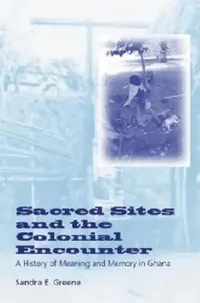 Buy Sacred Sites and the Colonial Encounter (English, Sandra E. Greene) — BookShops.in