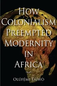 Buy How Colonialism Preempted Modernity in Africa (English, Olufemi Taiwo) — BookShops.in