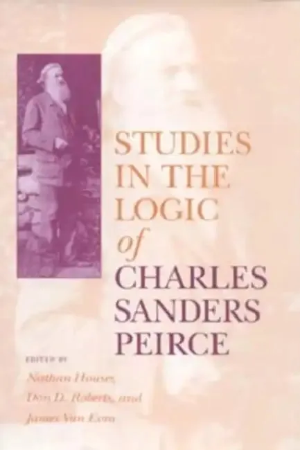 Studies in the Logic of Charles Sanders Peirce (English, Nathan Houser | Don D. Roberts | James Van Evra)