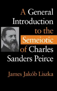 Buy A General Introduction to the Semiotic of Charles Sanders Peirce (English, James Jakób Liszka) — BookShops.in