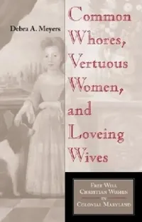 Buy Common Whores, Vertuous Women, and Loveing Wives (English, Debra A. Meyers) — BookShops.in