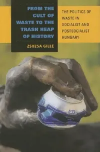 Buy From the Cult of Waste to the Trash Heap of History (English, Zsuzsa Gille) — BookShops.in