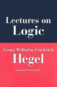 Buy Lectures on Logic (English, Georg Wilhelm Friedrich Hegel | Georg Wilhelm Friedrich Hegel | Clark Butler) — BookShops.in