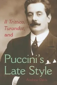 Buy Il Trittico, Turandot, and Puccini's Late Style (English, Andrew Davis) — BookShops.in
