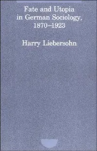 Buy Fate and Utopia in German Sociology, 1870-1923 (English, Harry Liebersohn) — BookShops.in