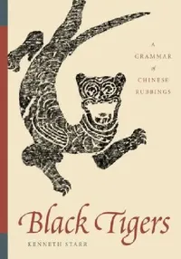 Buy Black Tigers: A Grammar of Chinese Rubbings by Kenneth Starr | Hardcover | University of Washington Press | Art History & Archaeology Book — BookShops.in