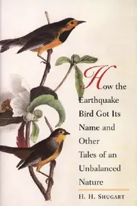 Buy How the Earthquake Bird Got Its Name and Other Tales of an Unbalanced Nature (English, H. H. Shugart) — BookShops.in