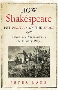 Buy How Shakespeare Put Politics on the Stage (English, Peter Lake) — BookShops.in