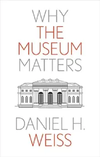 Buy Why the Museum Matters (English, Daniel H. Weiss) — BookShops.in