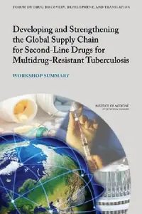 Buy Developing and Strengthening the Global Supply Chain for Second-Line Drugs for Multidrug-Resistant T (English, Institute of Medicine | Board on Health Sciences Policy | Forum on Drug Discovery Development and) — BookShops.in